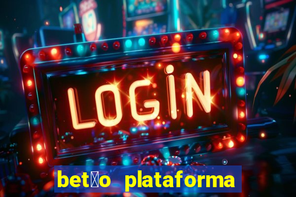 bet茫o plataforma de jogos