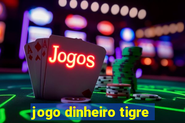 jogo dinheiro tigre