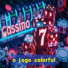 o jogo colorful slots paga mesmo