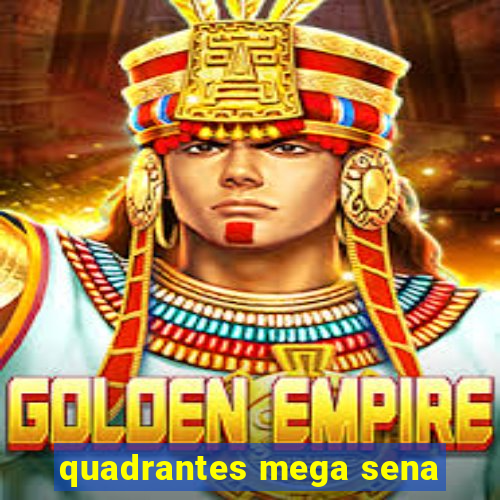 quadrantes mega sena