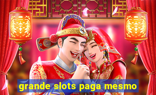 grande slots paga mesmo