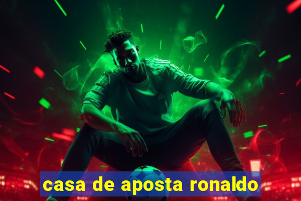 casa de aposta ronaldo