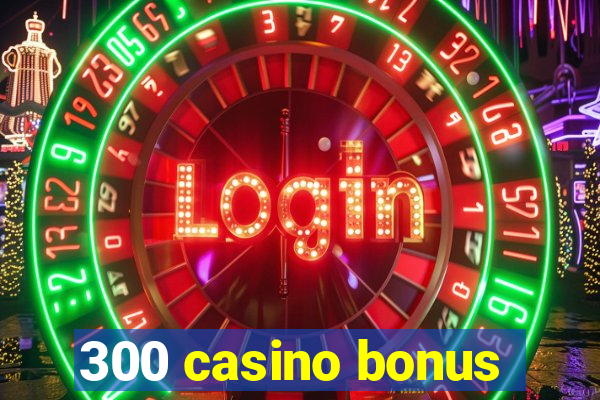 300 casino bonus