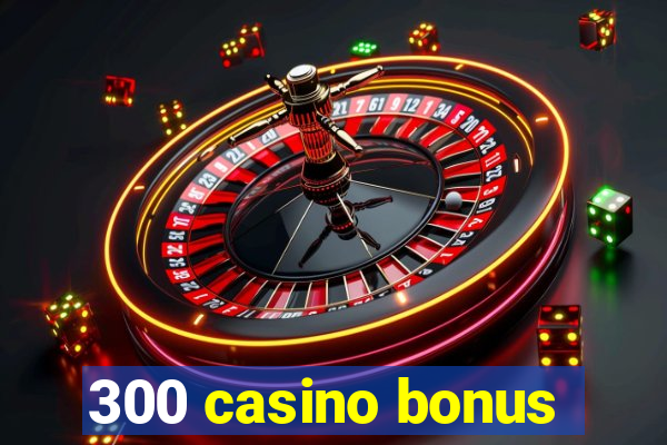 300 casino bonus