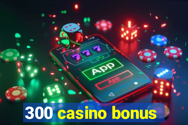 300 casino bonus