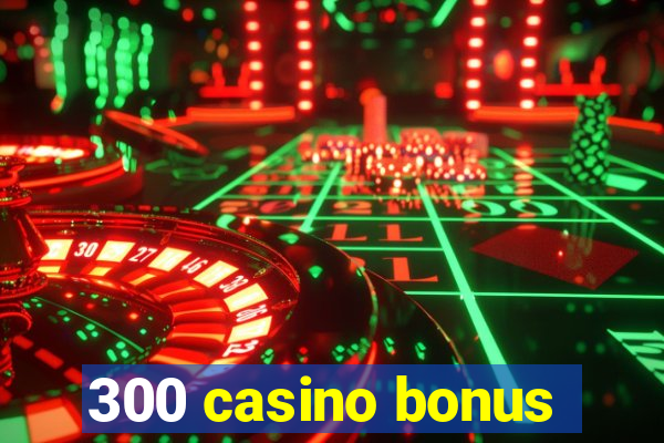 300 casino bonus