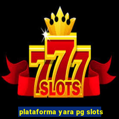 plataforma yara pg slots