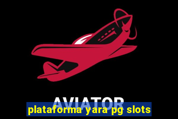 plataforma yara pg slots