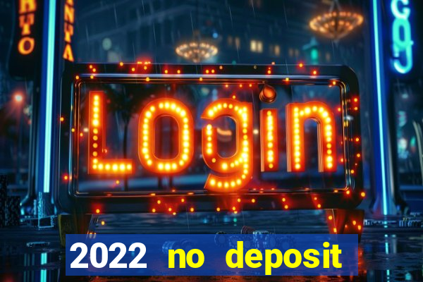 2022 no deposit bonus casino