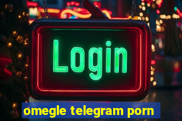 omegle telegram porn