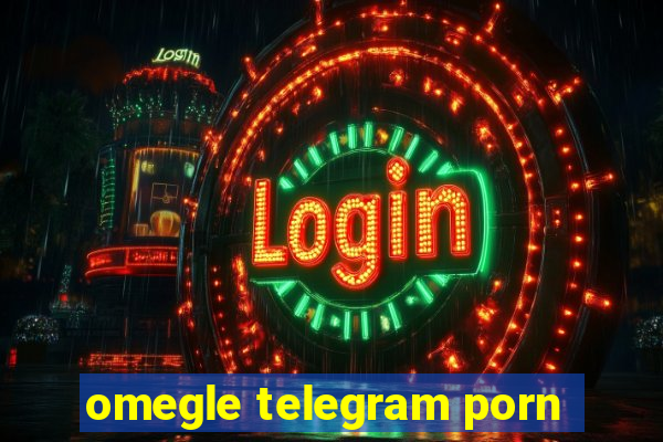 omegle telegram porn