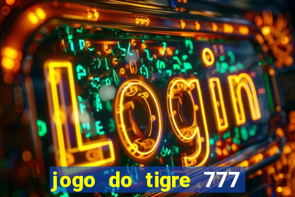 jogo do tigre 777 ganhar dinheiro