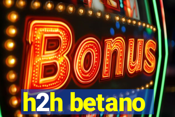 h2h betano