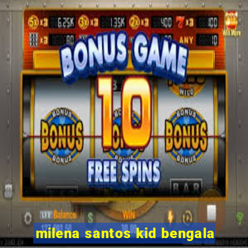 milena santos kid bengala