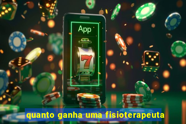 quanto ganha uma fisioterapeuta