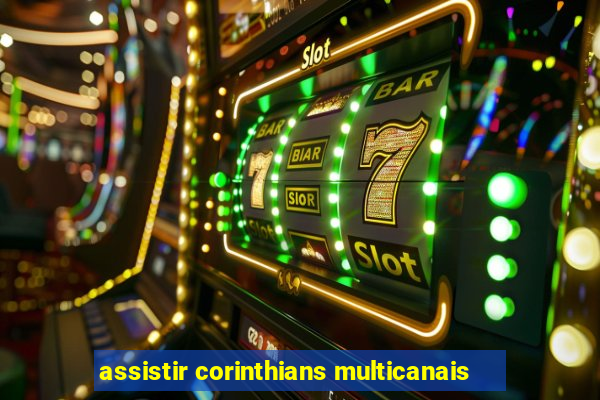 assistir corinthians multicanais