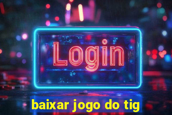 baixar jogo do tig