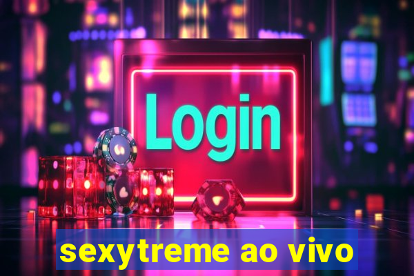 sexytreme ao vivo