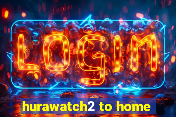 hurawatch2 to home