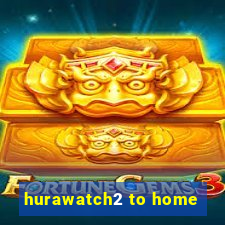 hurawatch2 to home