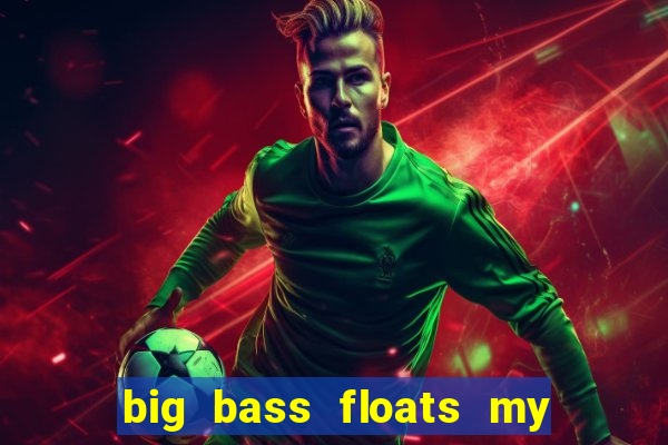 big bass floats my boat gratis