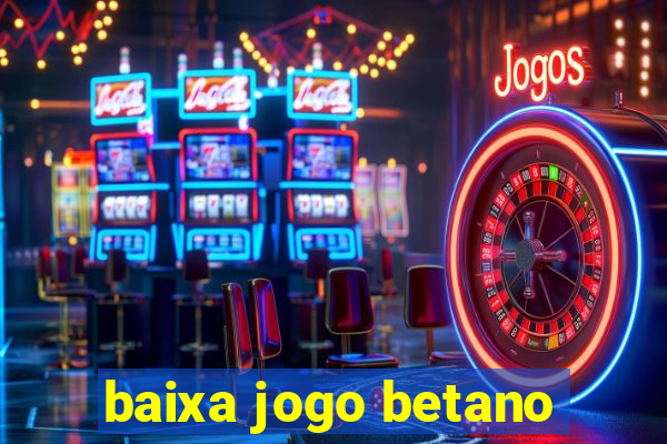 baixa jogo betano