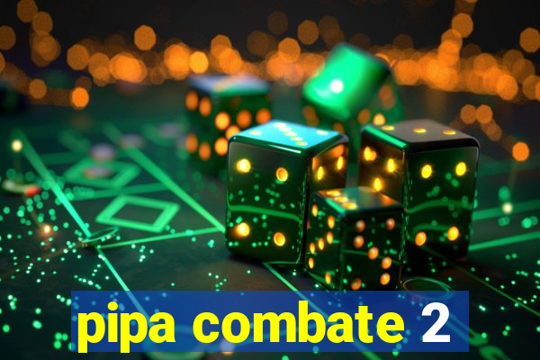 pipa combate 2