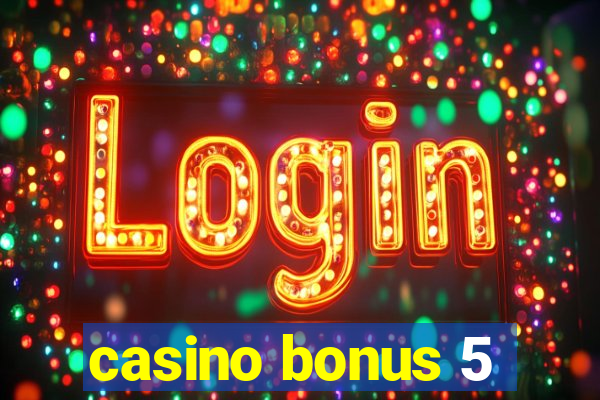 casino bonus 5