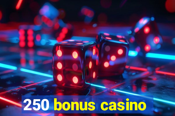 250 bonus casino