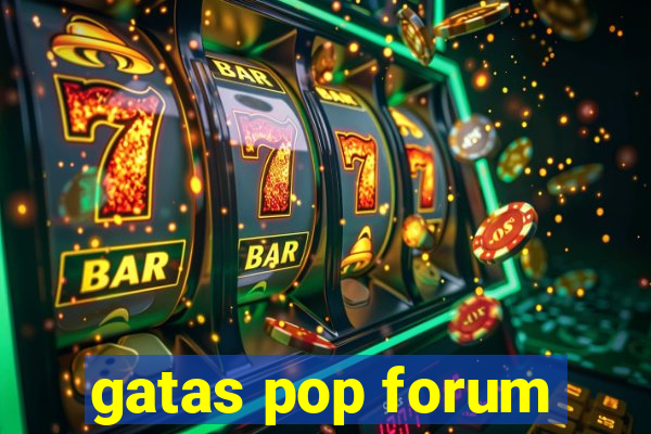 gatas pop forum