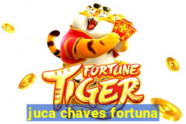 juca chaves fortuna