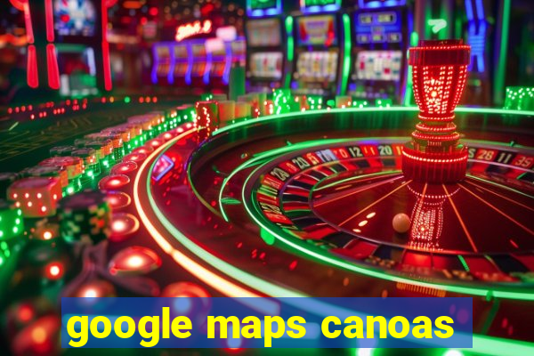 google maps canoas