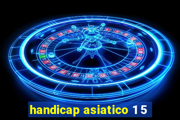 handicap asiatico 1 5