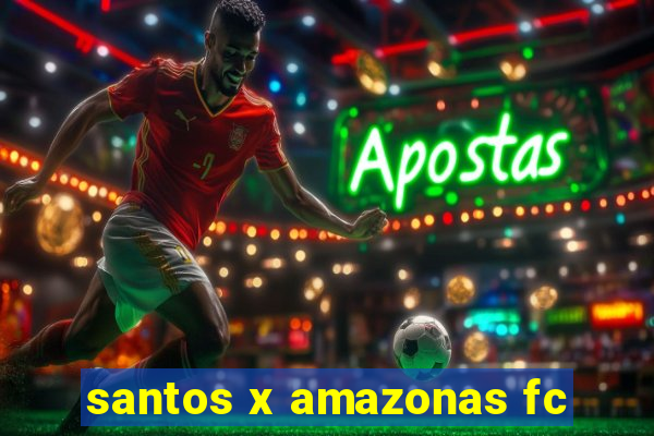 santos x amazonas fc