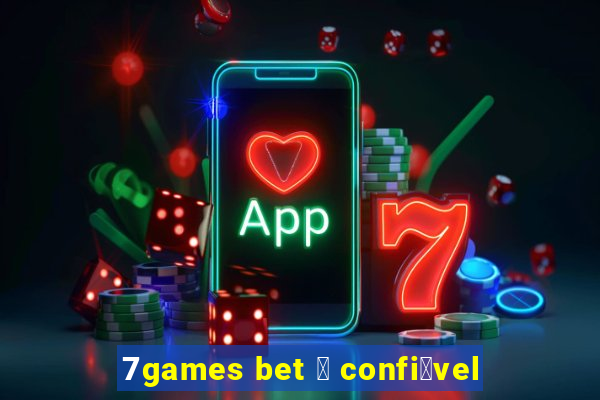 7games bet 茅 confi谩vel