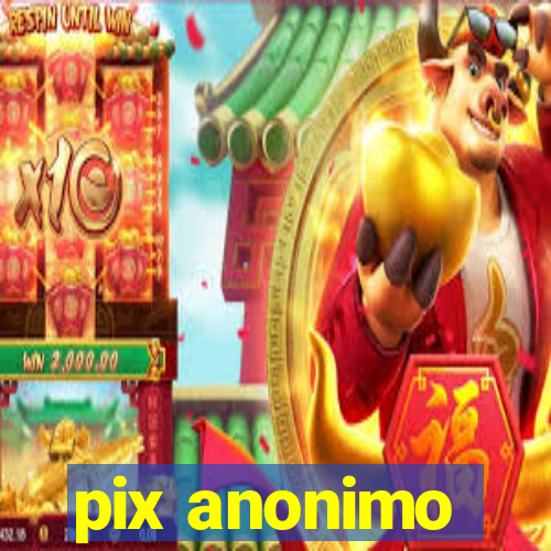 pix anonimo