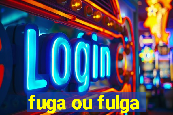 fuga ou fulga