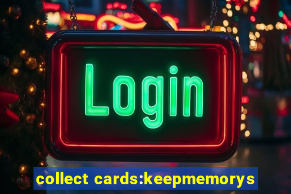 collect cards:keepmemorys