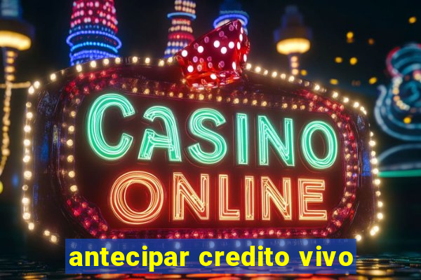 antecipar credito vivo