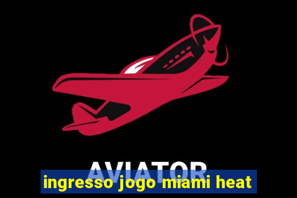 ingresso jogo miami heat