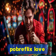 pobreflix love