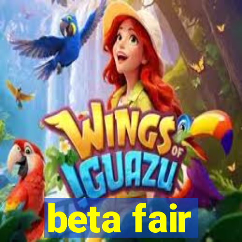 beta fair