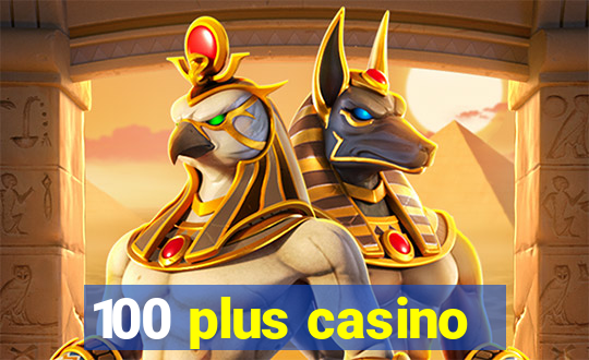 100 plus casino