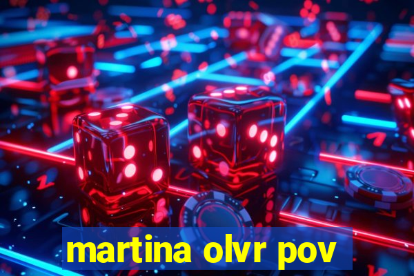 martina olvr pov