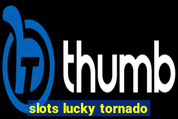 slots lucky tornado