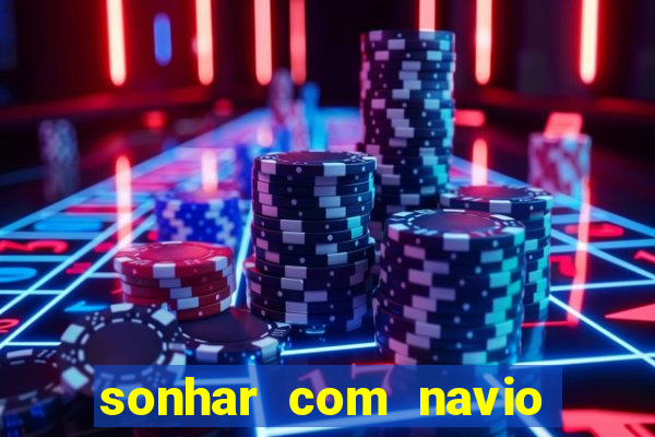 sonhar com navio no jogo do bicho