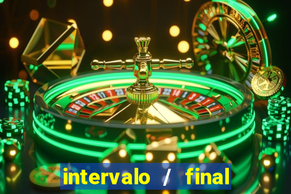 intervalo / final do jogo