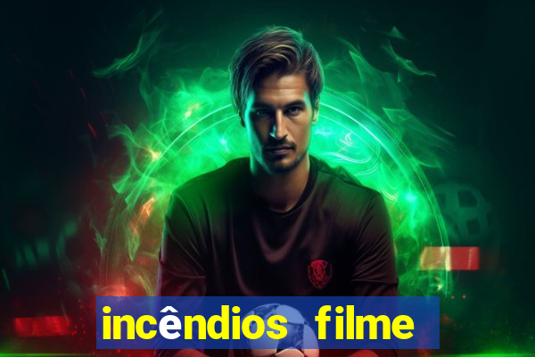 incêndios filme completo youtube incêndios filme completo dublado