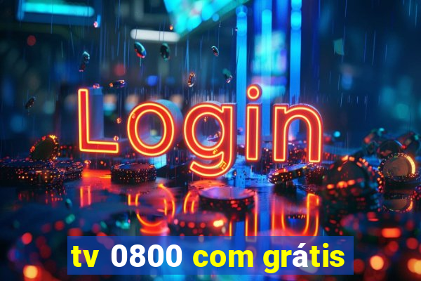 tv 0800 com grátis