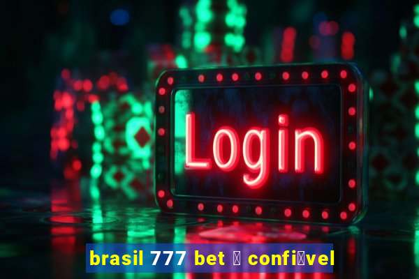 brasil 777 bet 茅 confi谩vel